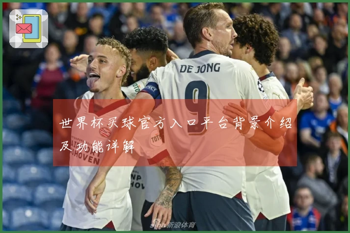 世界杯买球官方入口平台背景介绍及功能详解