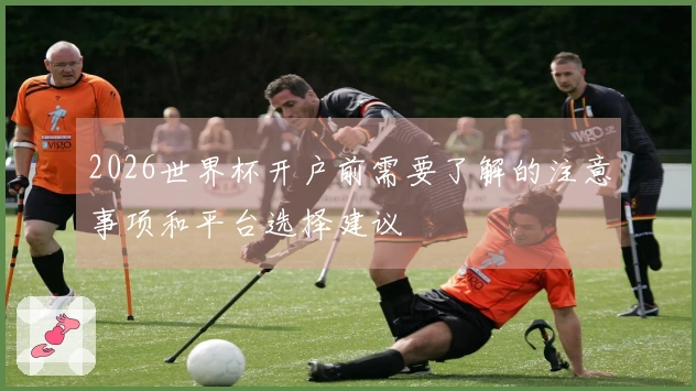 2026世界杯开户前需要了解的注意事项和平台选择建议