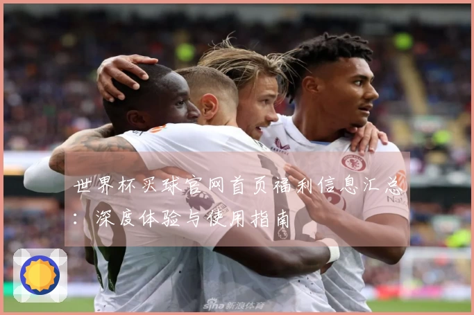 世界杯买球官网首页福利信息汇总：深度体验与使用指南